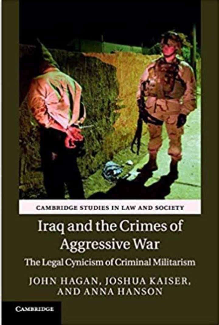 John Hagan, Joshua Kaiser and Anna Hanson, Iraq and the Crimes of Aggressive War: The Legal Cynicism of Criminal Militarism (Book Review) - ePrints